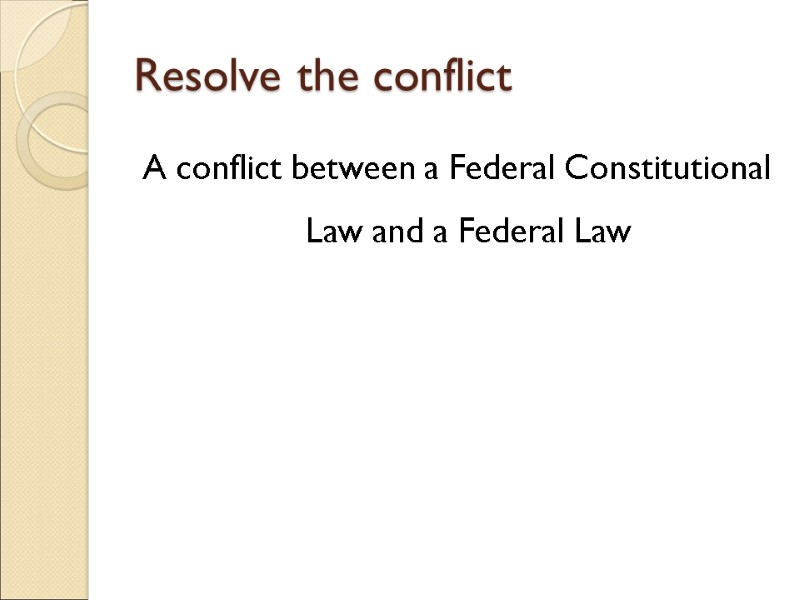 Resolve the conflict A conflict between a Federal Constitutional Law and a Federal Law